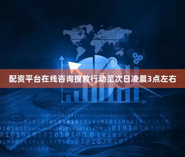 配资平台在线咨询搜救行动至次日凌晨3点左右