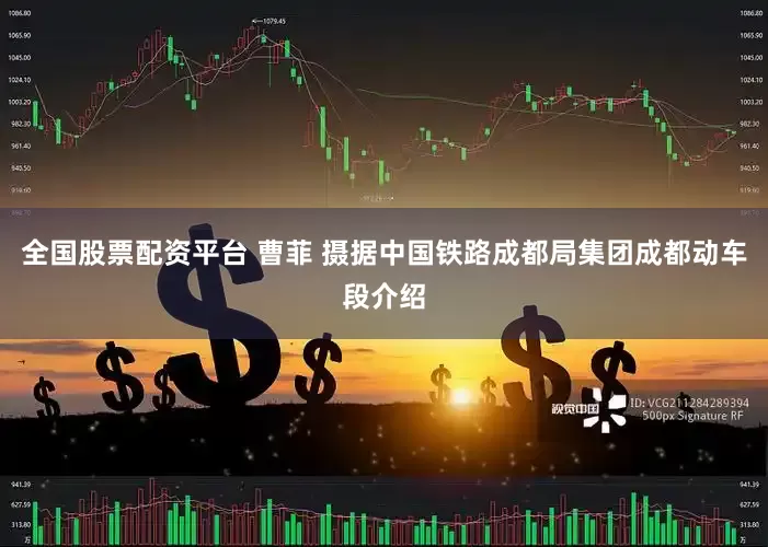 全国股票配资平台 曹菲 摄据中国铁路成都局集团成都动车段介绍