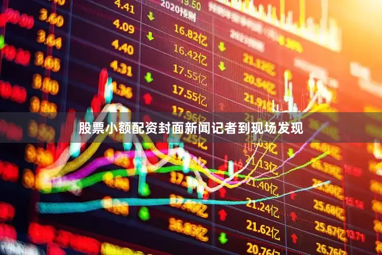 股票小额配资封面新闻记者到现场发现