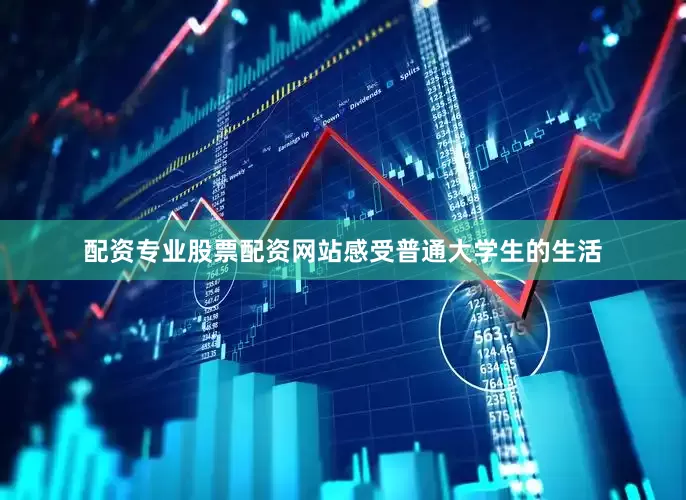 配资专业股票配资网站感受普通大学生的生活