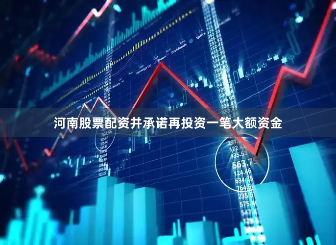 河南股票配资并承诺再投资一笔大额资金