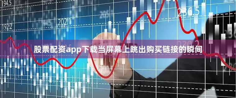 股票配资app下载当屏幕上跳出购买链接的瞬间
